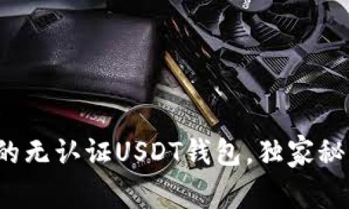 专家揭秘：如何选择安全的无认证USDT钱包，独家秘诀助你轻松管理数字资产